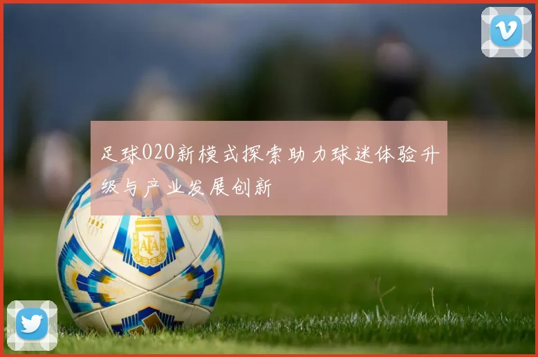 足球O2O新模式探索助力球迷体验升级与产业发展创新