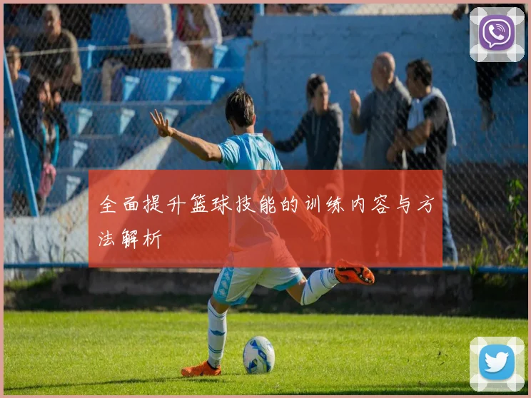 全面提升篮球技能的训练内容与方法解析